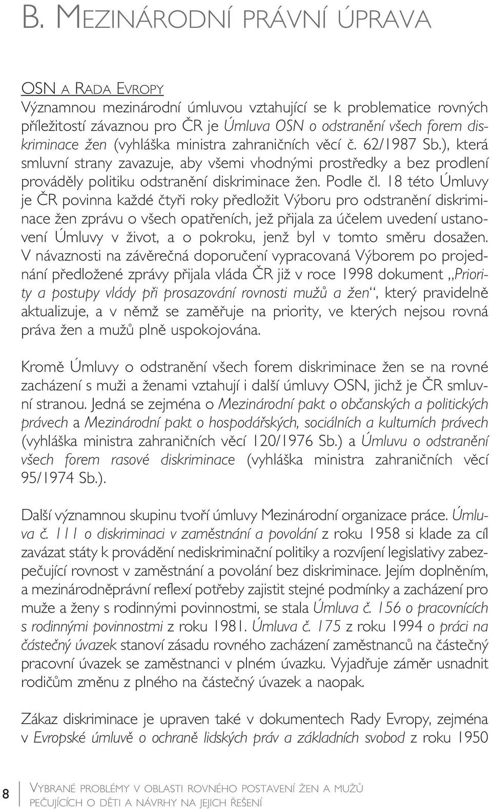 18 této Úmluvy je âr povinna kaïdé ãtyfii roky pfiedloïit V boru pro odstranûní diskriminace Ïen zprávu o v ech opatfieních, jeï pfiijala za úãelem uvedení ustanovení Úmluvy v Ïivot, a o pokroku,