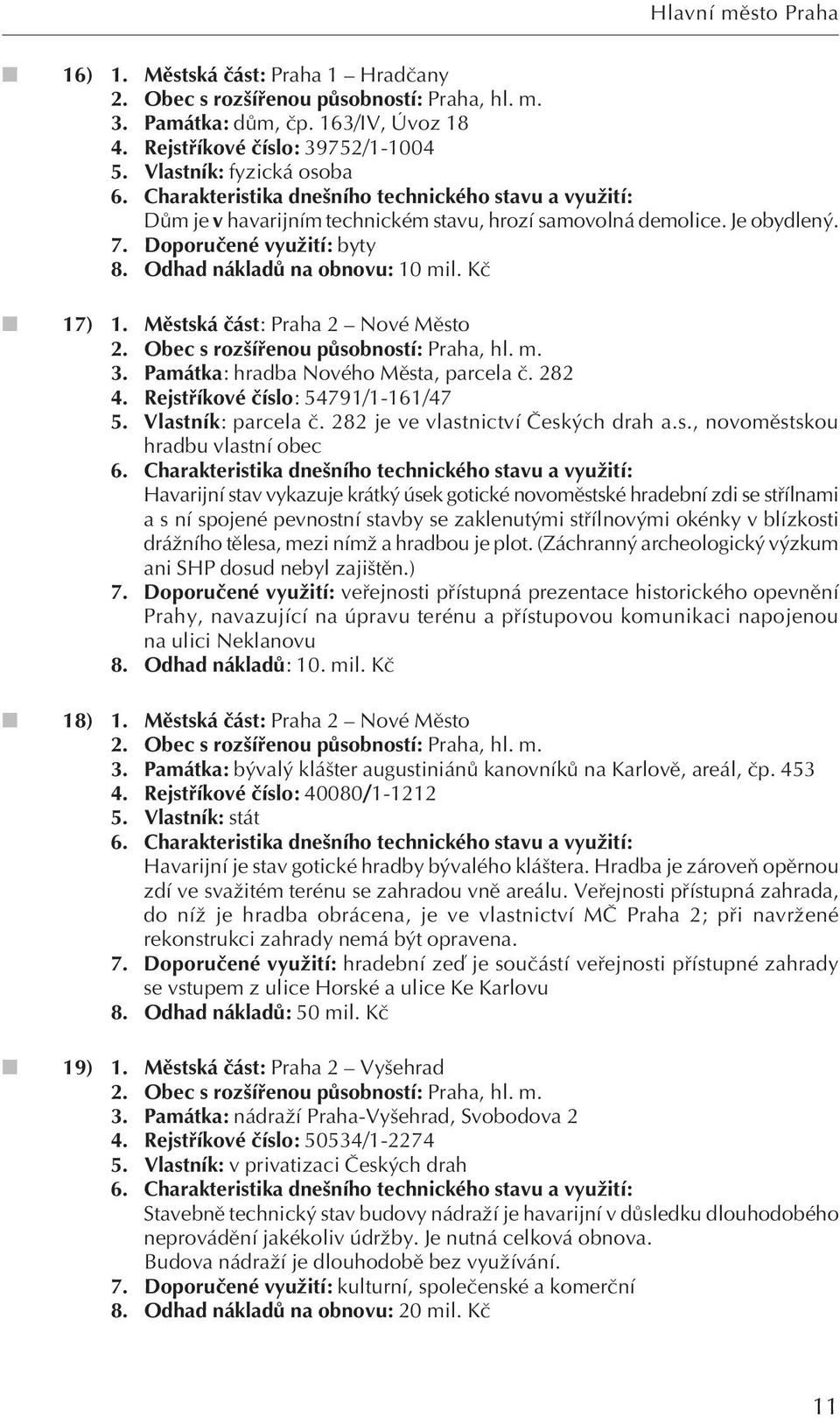 Mûstská ãást: Praha 2 Nové Mûsto 2. Obec s roz ífienou pûsobností: Praha, hl. m. 3. Památka: hradba Nového Mûsta, parcela ã. 282 4. Rejstfiíkové ãíslo: 54791/1-161/47 5. Vlastník: parcela ã.