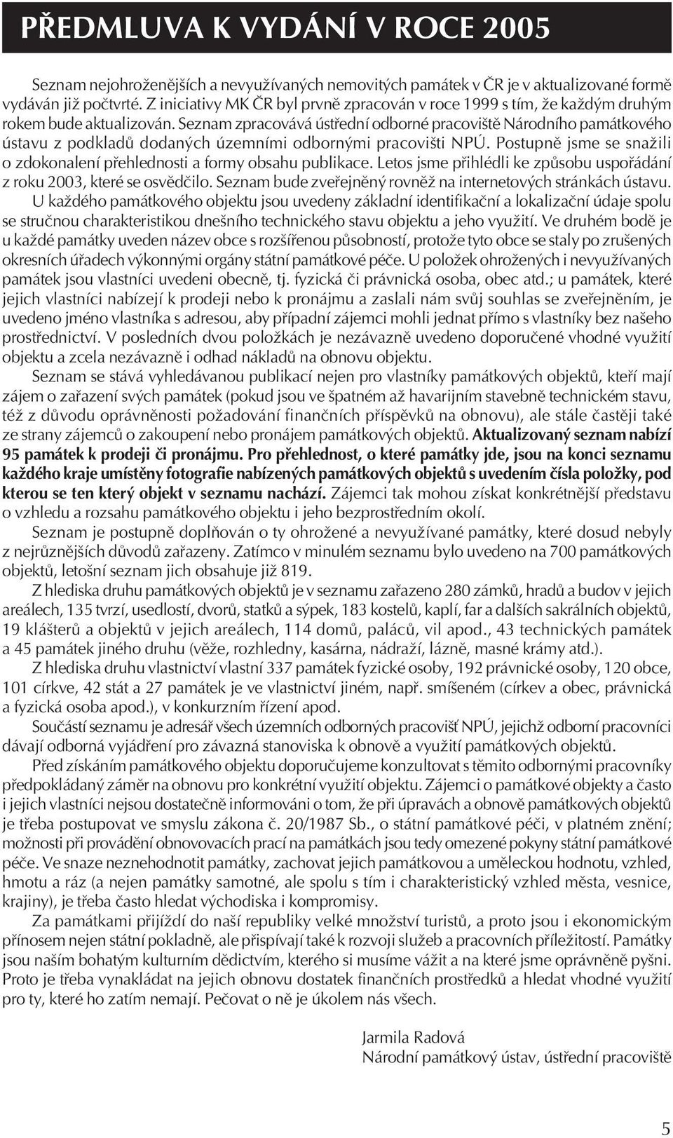 Seznam zpracovává ústfiední odborné pracovi tû Národního památkového ústavu z podkladû dodan ch územními odborn mi pracovi ti NPÚ.