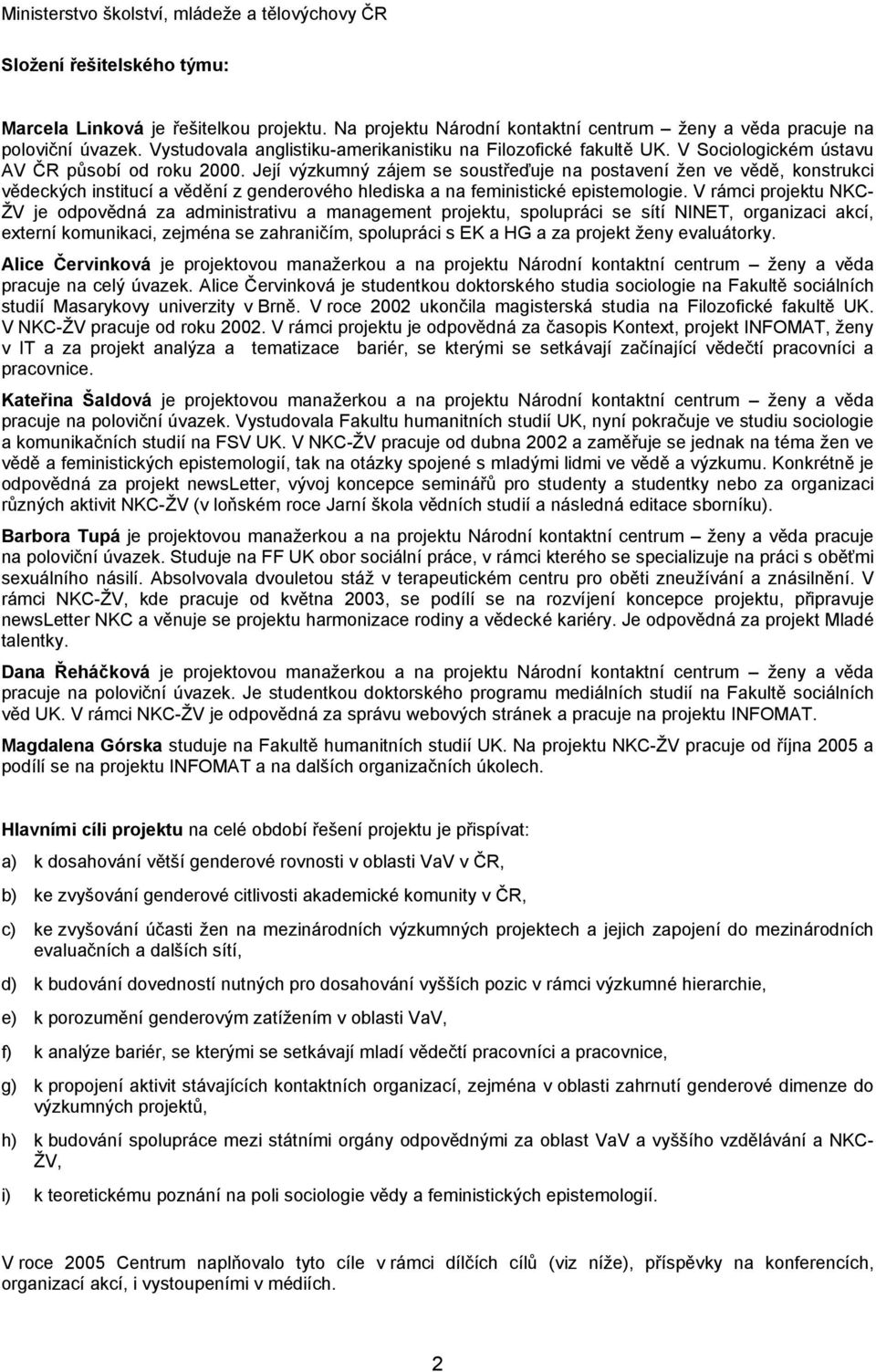 Její výzkumný zájem se soustřeďuje na postavení žen ve vědě, konstrukci vědeckých institucí a vědění z genderového hlediska a na feministické epistemologie.