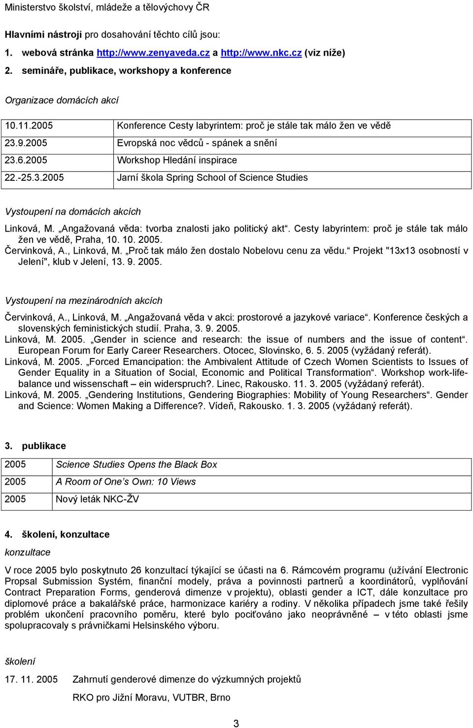 Angažovaná věda: tvorba znalosti jako politický akt. Cesty labyrintem: proč je stále tak málo žen ve vědě, Praha, 10. 10. 2005. Červinková, A., Linková, M.