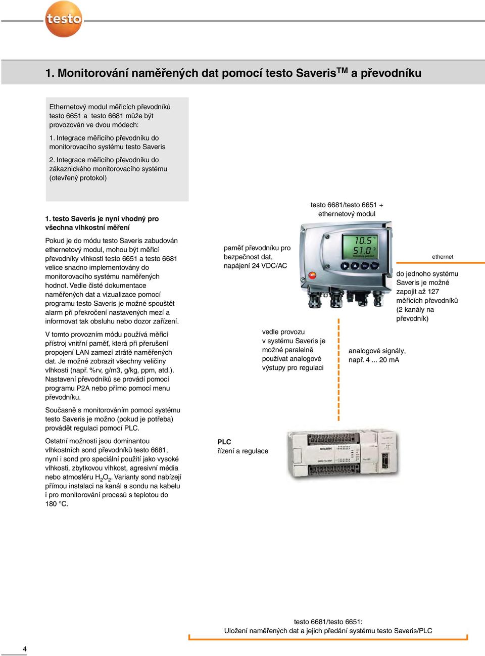 testo Saveris je nyní vhodný pro všechna vlhkostní měření Pokud je do módu testo Saveris zabudován ethernetový modul, mohou být měřicí převodníky vlhkosti testo 6651 a testo 6681 velice snadno