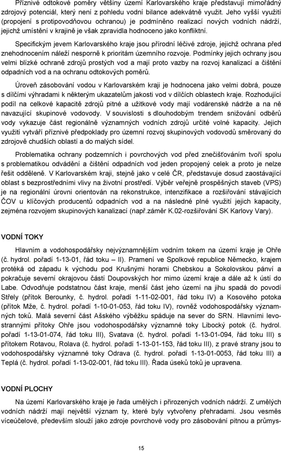 Specifickým jevem Karlovarského kraje jsou přírodní léčivé zdroje, jejichž ochrana před znehodnocením náleží nesporně k prioritám územního rozvoje.