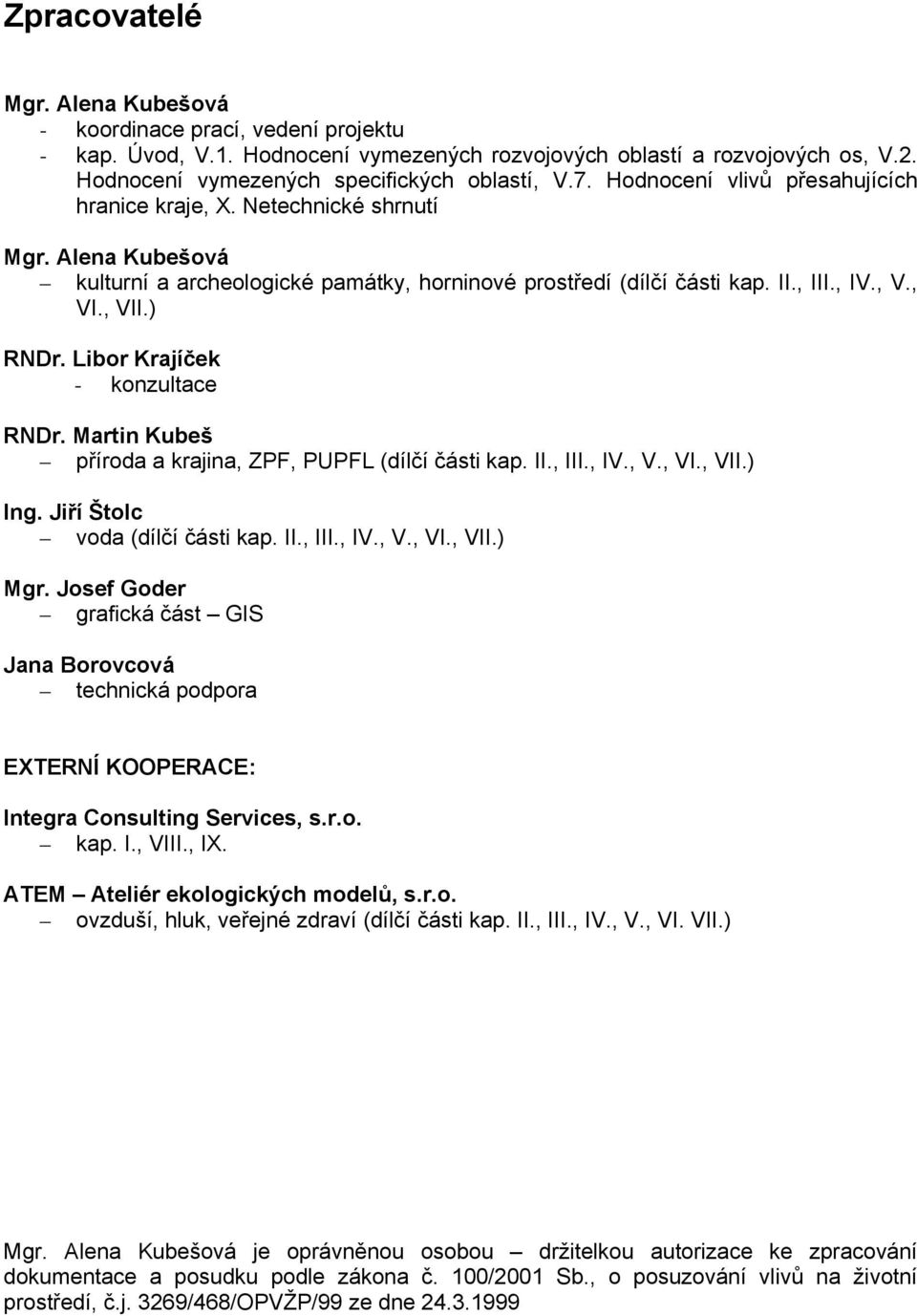 Libor Krajíček - konzultace RNDr. Martin Kubeš příroda a krajina, ZPF, PUPFL (dílčí části kap. II., III., IV., V., VI., VII.) Ing. Jiří Štolc voda (dílčí části kap. II., III., IV., V., VI., VII.) Mgr.