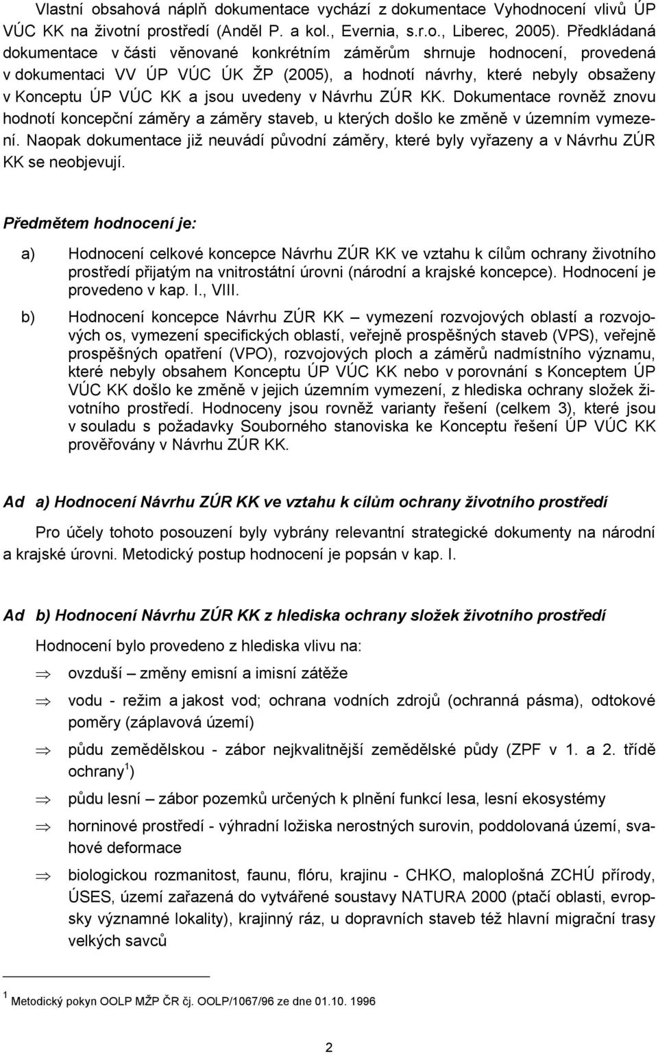 uvedeny v Návrhu ZÚR KK. Dokumentace rovněž znovu hodnotí koncepční záměry a záměry staveb, u kterých došlo ke změně v územním vymezení.