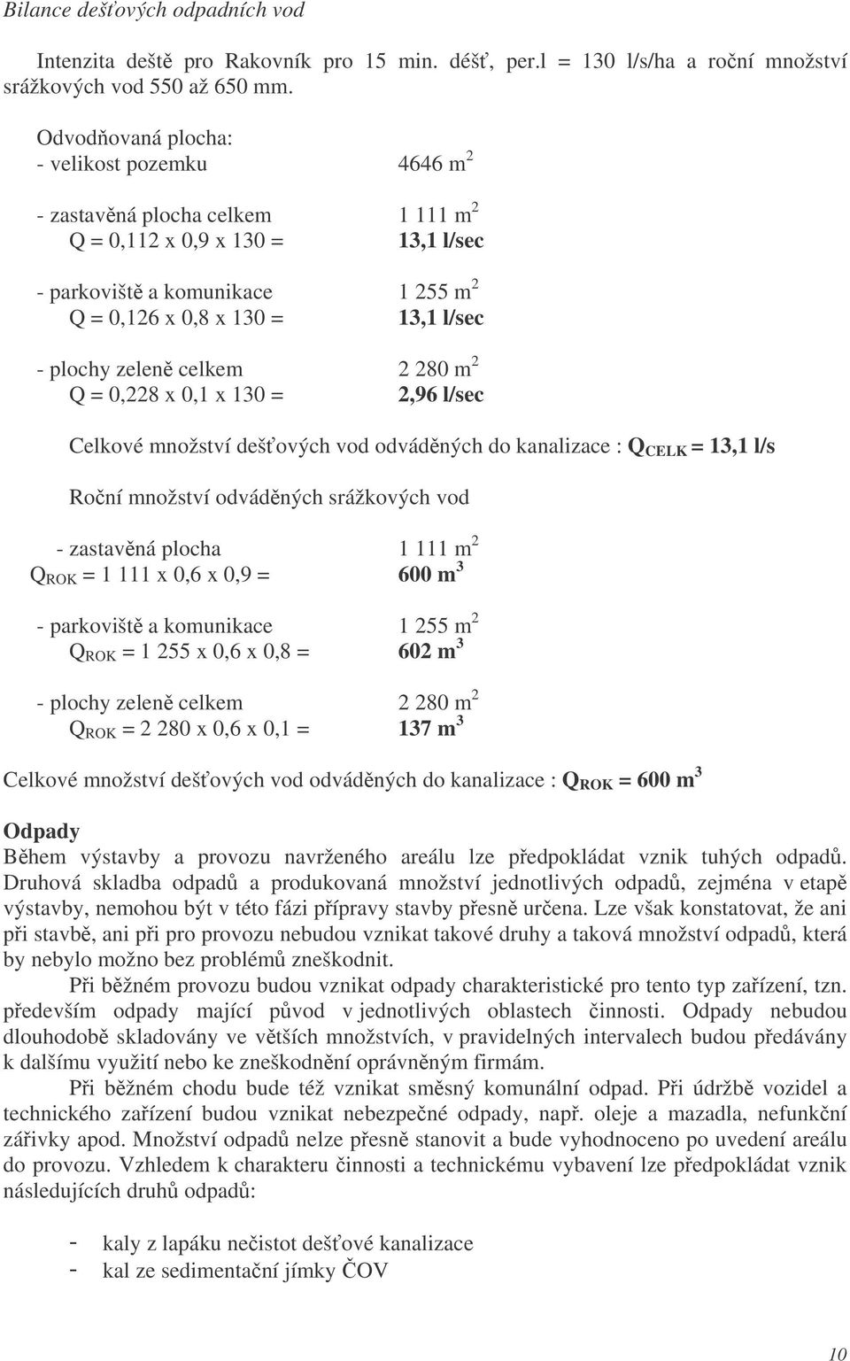 zelen celkem 2 280 m 2 Q = 0,228 x 0,1 x 130 = 2,96 l/sec Celkové množství dešových vod odvádných do kanalizace : Q CELK = 13,1 l/s Roní množství odvádných srážkových vod - zastavná plocha 1 111 m 2