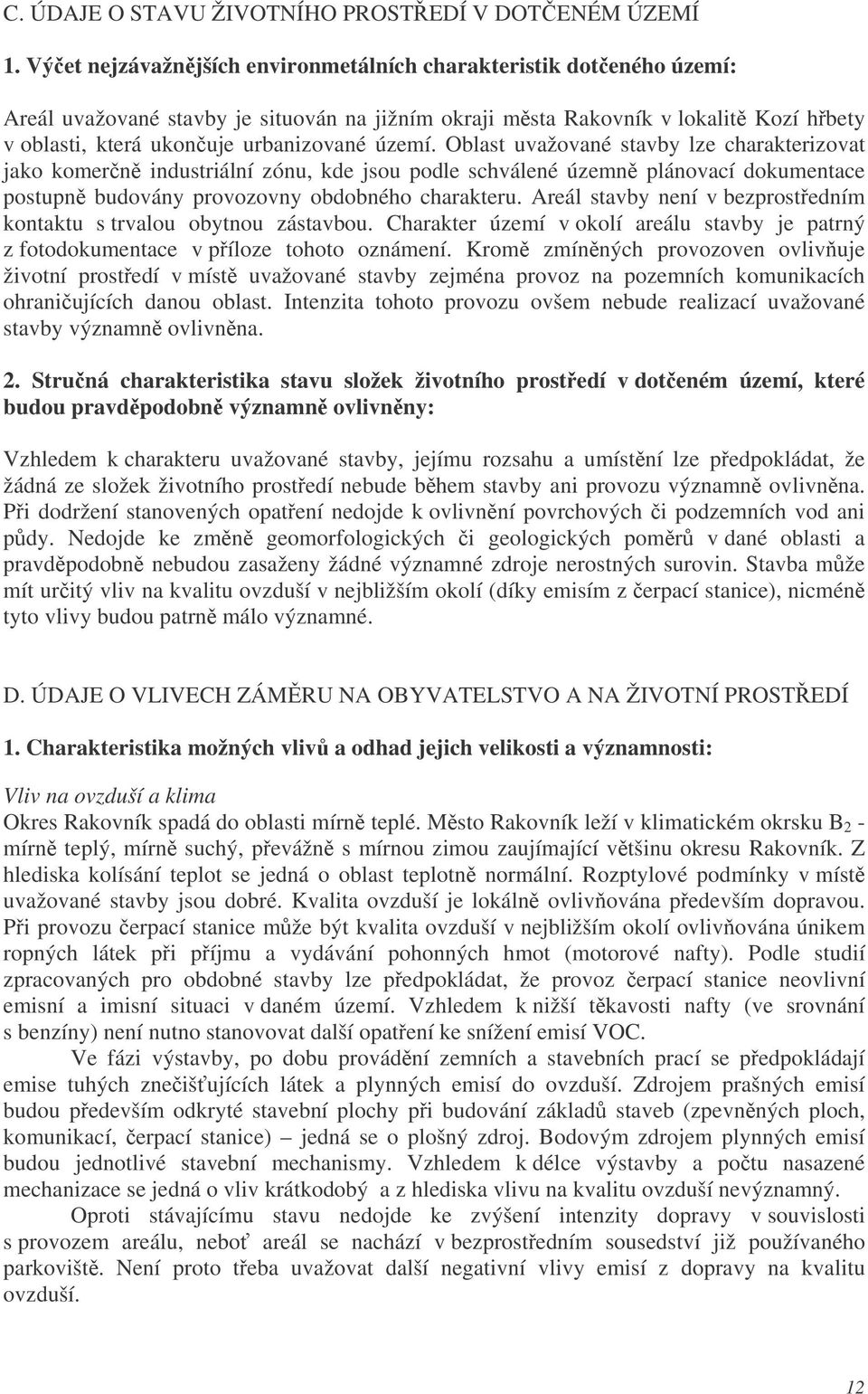 Oblast uvažované stavby lze charakterizovat jako komern industriální zónu, kde jsou podle schválené územn plánovací dokumentace postupn budovány provozovny obdobného charakteru.