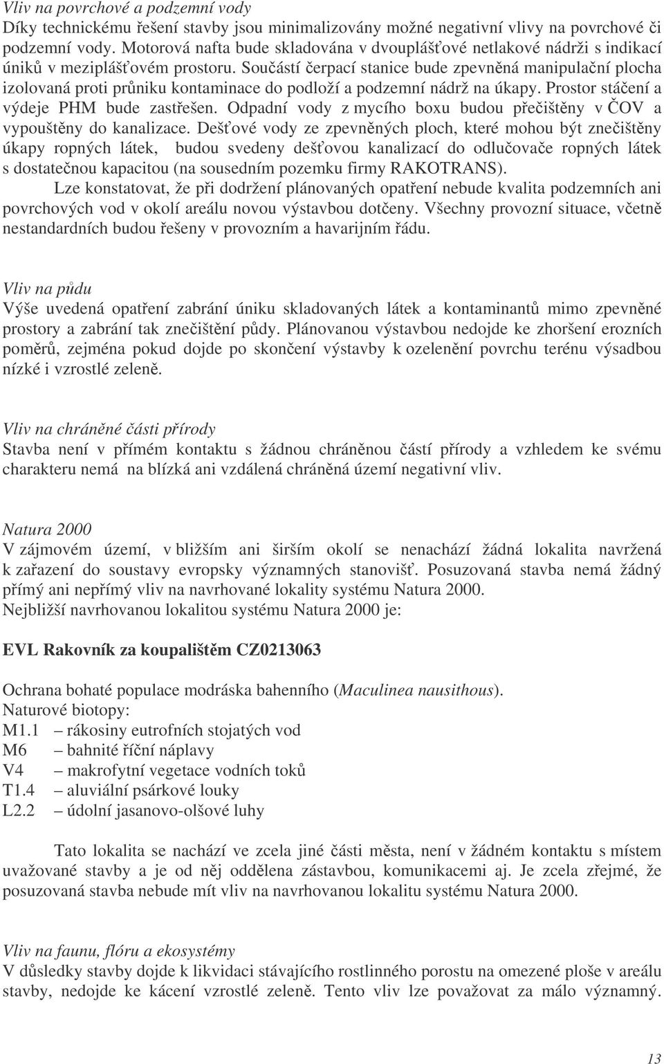 Souástí erpací stanice bude zpevnná manipulaní plocha izolovaná proti prniku kontaminace do podloží a podzemní nádrž na úkapy. Prostor stáení a výdeje PHM bude zastešen.