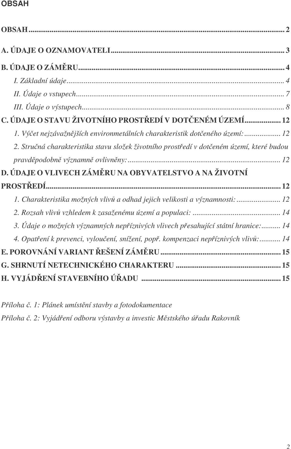 .. 12 D. ÚDAJE O VLIVECH ZÁMRU NA OBYVATELSTVO A NA ŽIVOTNÍ PROSTEDÍ... 12 1. Charakteristika možných vliv a odhad jejich velikosti a významnosti:... 12 2.