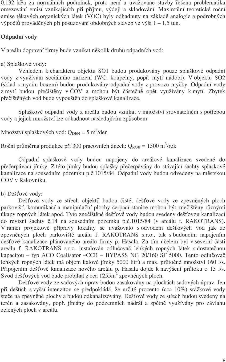 Odpadní vody V areálu dopravní firmy bude vznikat nkolik druh odpadních vod: a) Splaškové vody: Vzhledem k charakteru objektu SO1 budou produkovány pouze splaškové odpadní vody z využívání sociálního