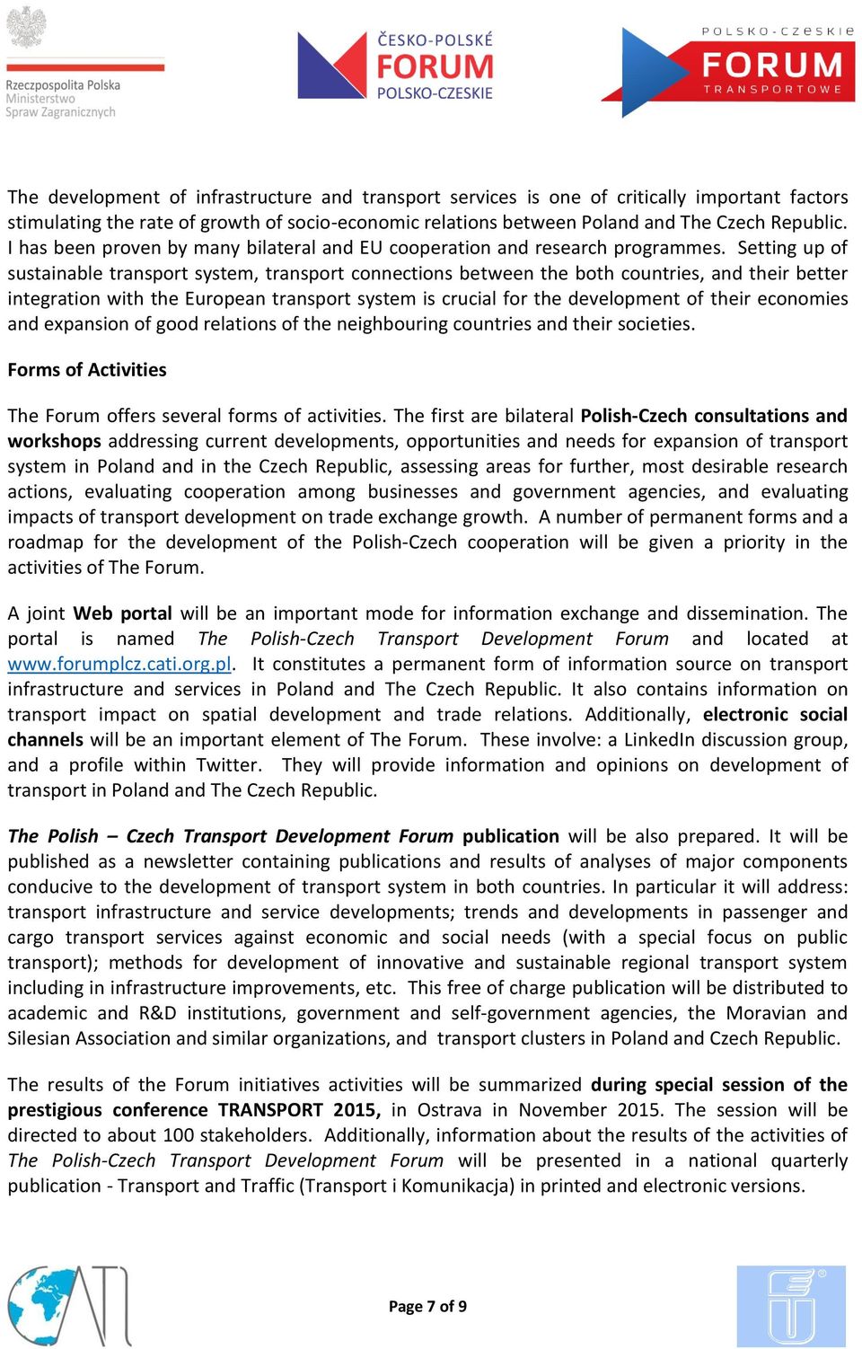 Setting up of sustainable transport system, transport connections between the both countries, and their better integration with the European transport system is crucial for the development of their