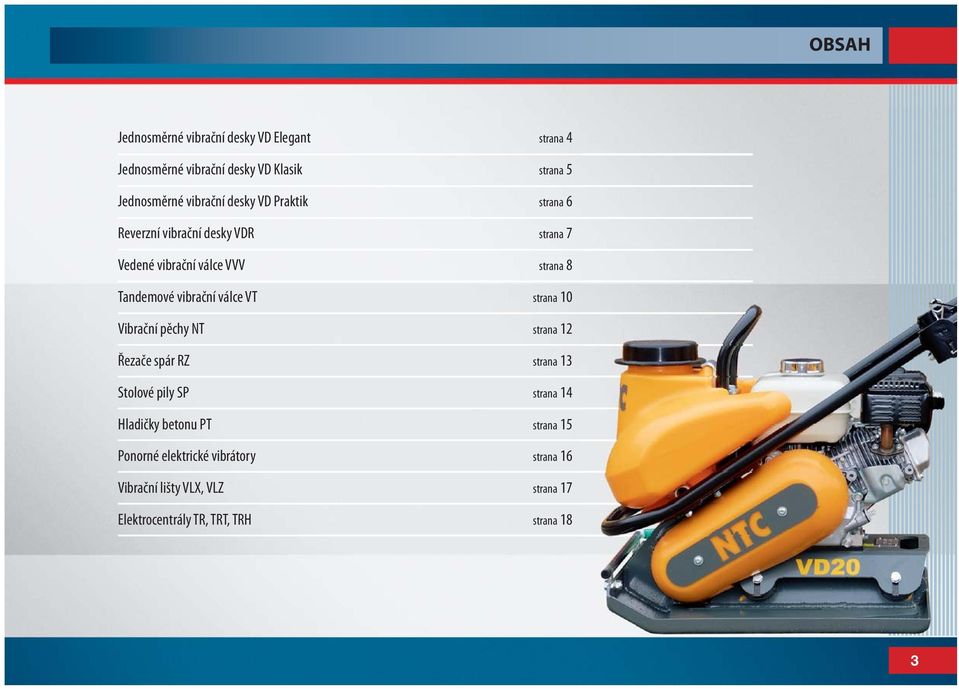válce VT strana 10 Vibrační pěchy NT strana 12 Řezače spár RZ strana 13 Stolové pily SP strana 14 Hladičky betonu PT