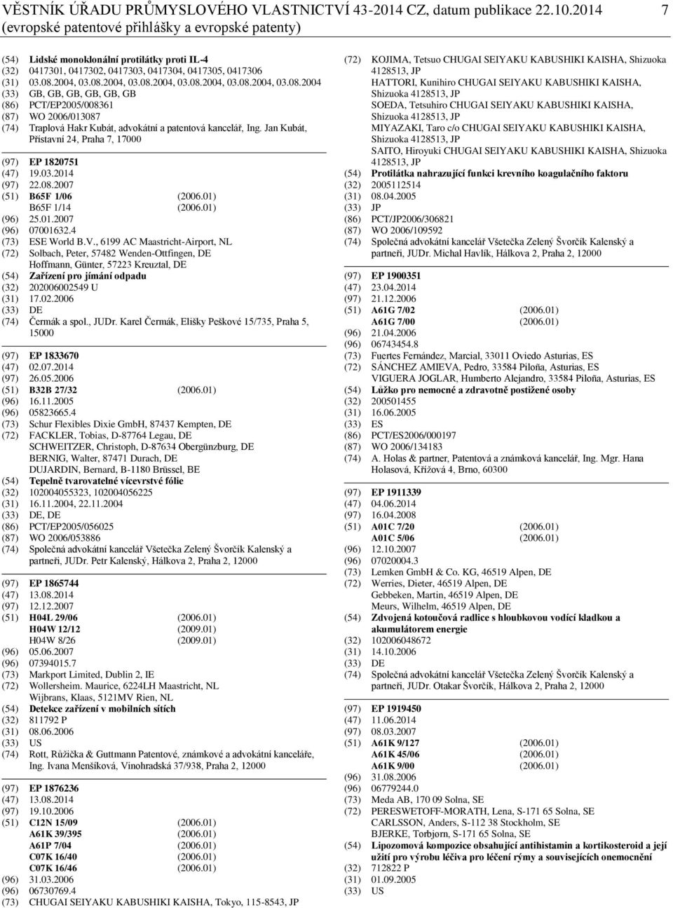 2004, 03.08.2004, 03.08.2004, 03.08.2004, 03.08.2004, 03.08.2004 (33) GB, GB, GB, GB, GB, GB (86) PCT/EP2005/008361 (87) WO 2006/013087 (74) Traplová Hakr Kubát, advokátní a patentová kancelář, Ing.