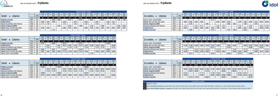4:15 4:58 5:35 5:58 6:35 6:58 7:36 7:59 Liberec,,Fügnerova;MHD 0001 odj. 5:45 6:10 7:00 7:16 7:48 8:33 8:33 Liberec (bus-aut.nádr./vlak-nádr.) 0001 příj.