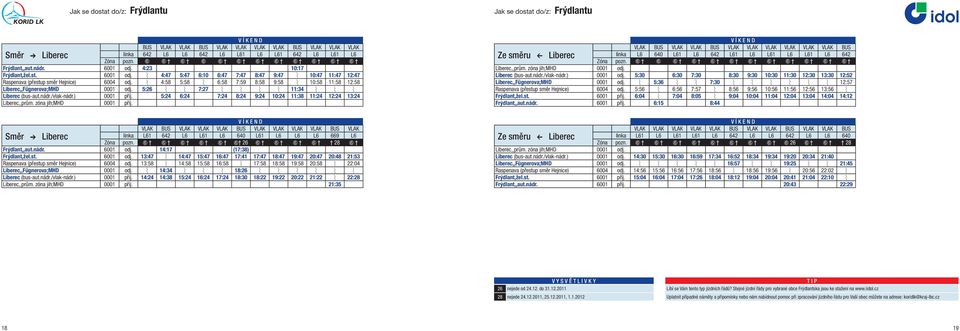 4:58 5:58 6:58 7:59 8:58 9:58 10:58 11:58 12:58 Liberec,,Fügnerova;MHD 0001 odj. 5:26 7:27 11:34 Liberec (bus-aut.nádr./vlak-nádr.) 0001 příj.