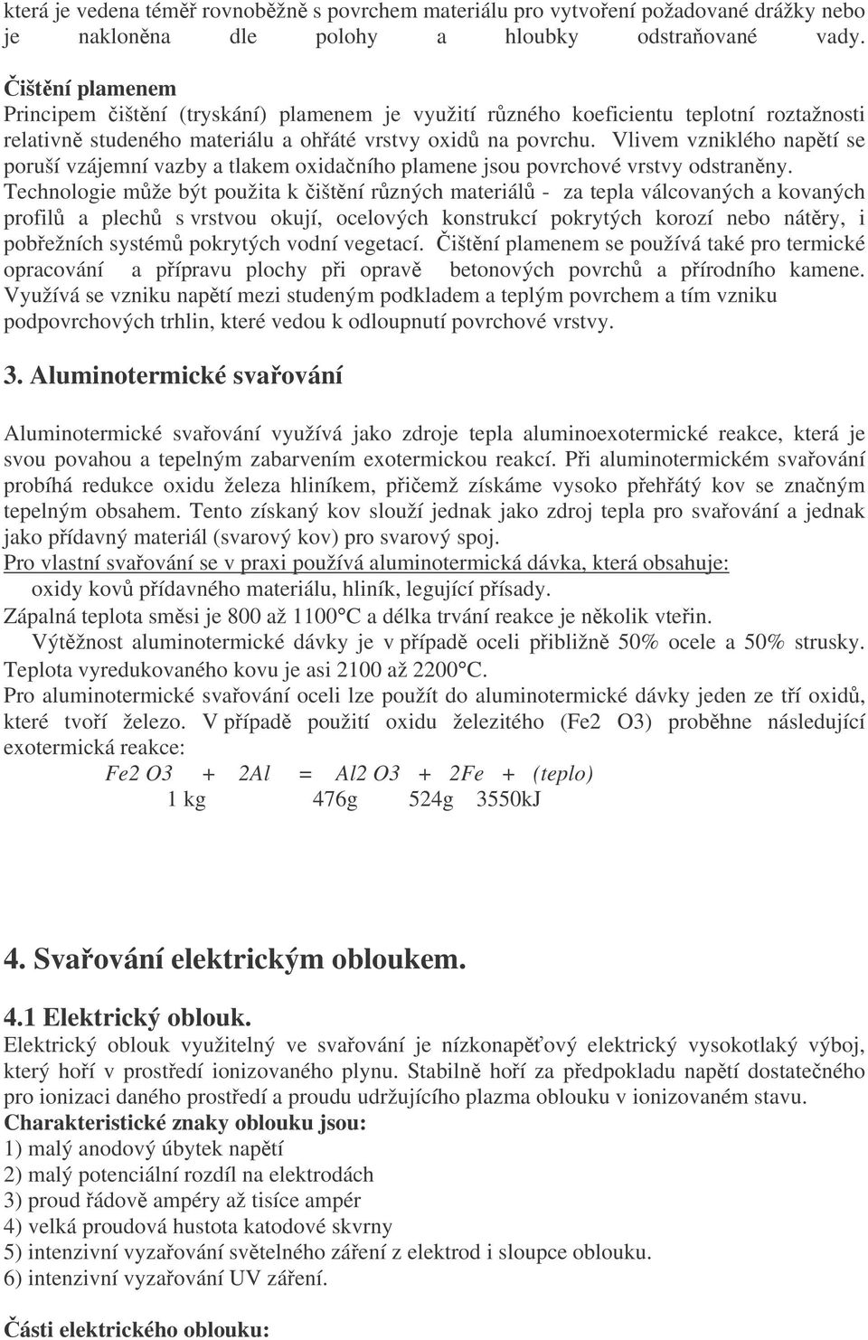 Vlivem vzniklého naptí se poruší vzájemní vazby a tlakem oxidaního plamene jsou povrchové vrstvy odstranny.