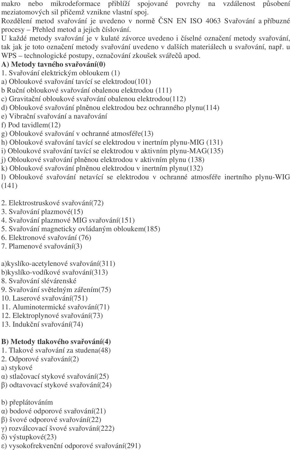 U každé metody svaování je v kulaté závorce uvedeno i íselné oznaení metody svaování, tak jak je toto oznaení metody svaování uvedeno v dalších materiálech u svaování, nap.