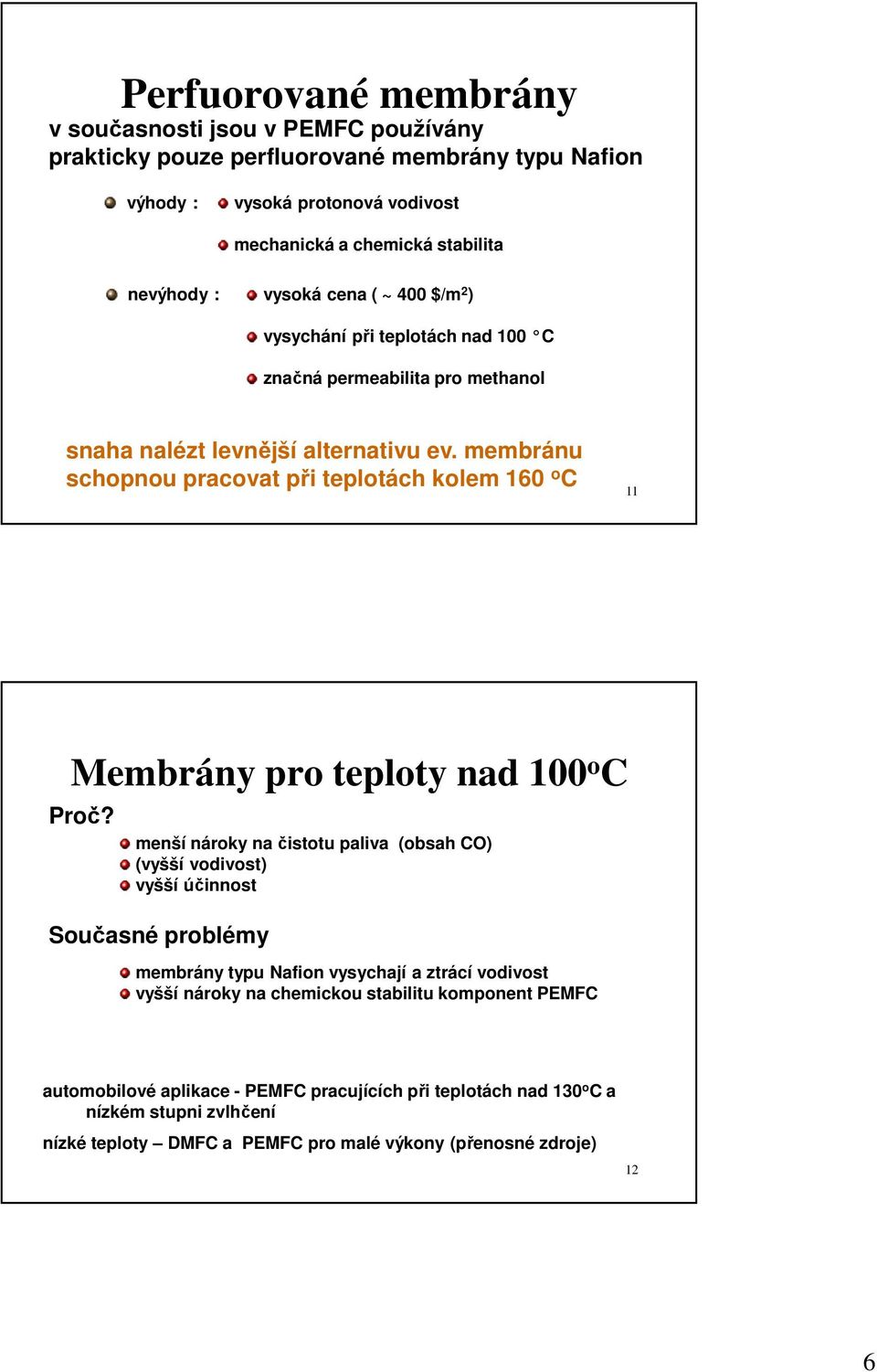 membránu schopnou pracovat při teplotách kolem 160 o C 11 Membrány pro teploty nad 100 o C Proč?