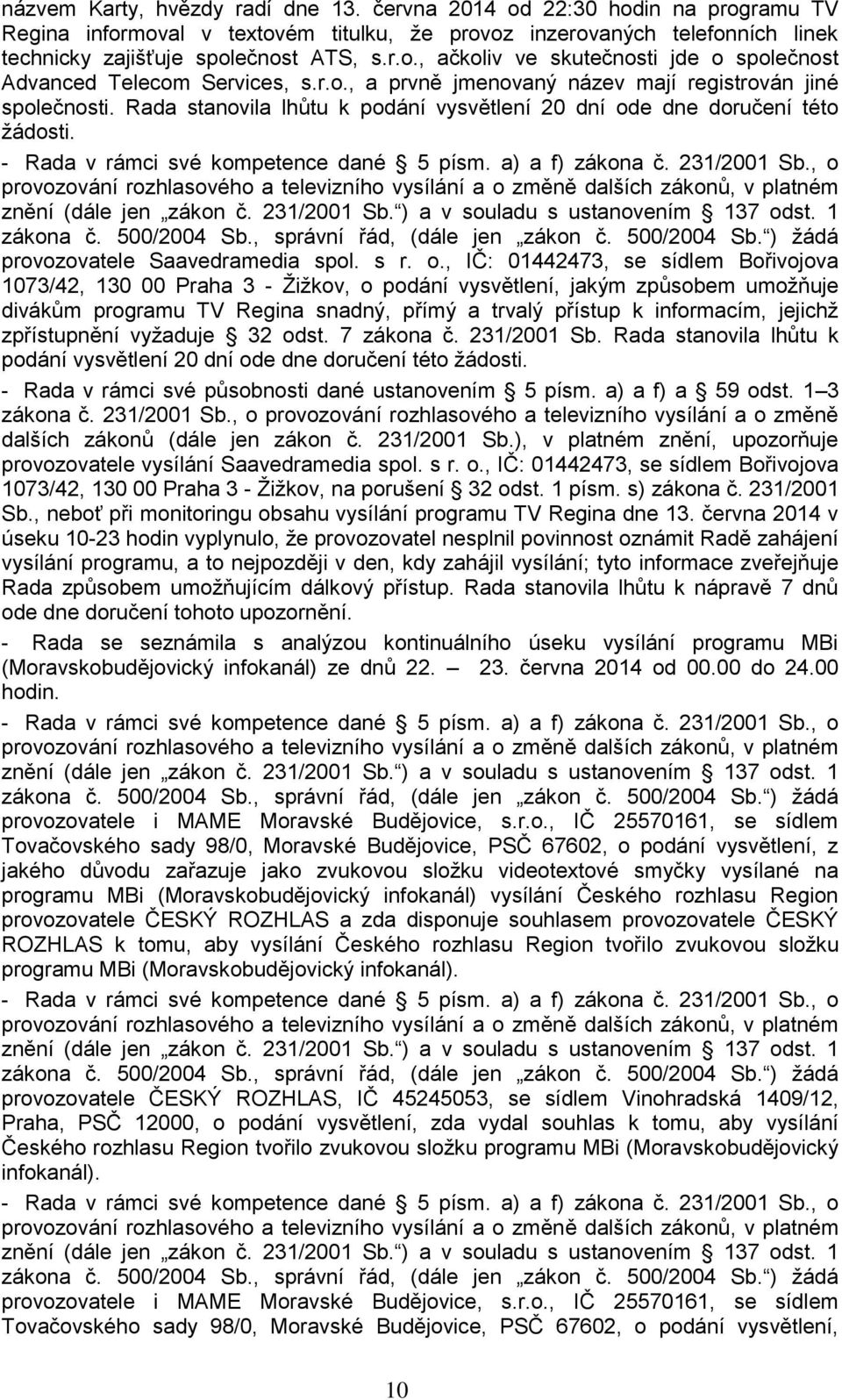 a) a f) zákona č. 231/2001 Sb., o provozování rozhlasového a televizního vysílání a o změně dalších zákonů, v platném znění (dále jen zákon č. 231/2001 Sb. ) a v souladu s ustanovením 137 odst.