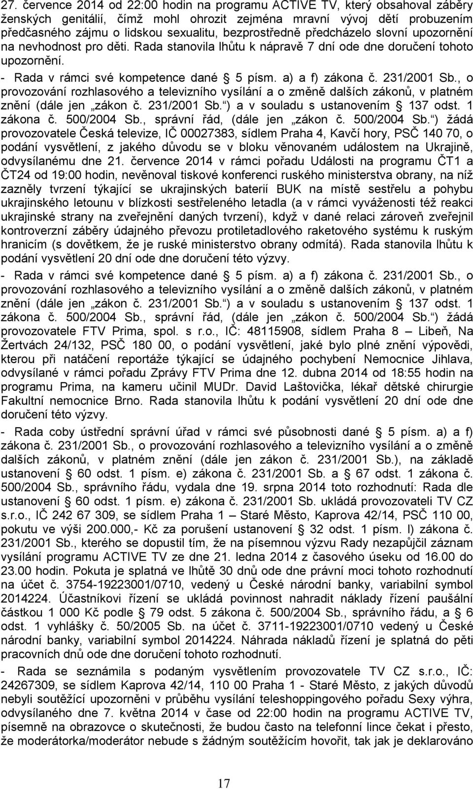 a) a f) zákona č. 231/2001 Sb., o provozování rozhlasového a televizního vysílání a o změně dalších zákonů, v platném znění (dále jen zákon č. 231/2001 Sb. ) a v souladu s ustanovením 137 odst.