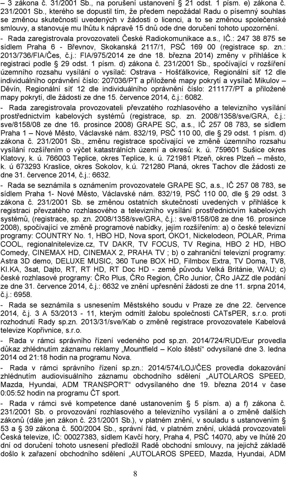 ode dne doručení tohoto upozornění. - Rada zaregistrovala provozovateli České Radiokomunikace a.s., IČ.: 247 38 875 se sídlem Praha 6 - Břevnov, Skokanská 2117/1, PSČ 169 00 (registrace sp. zn.