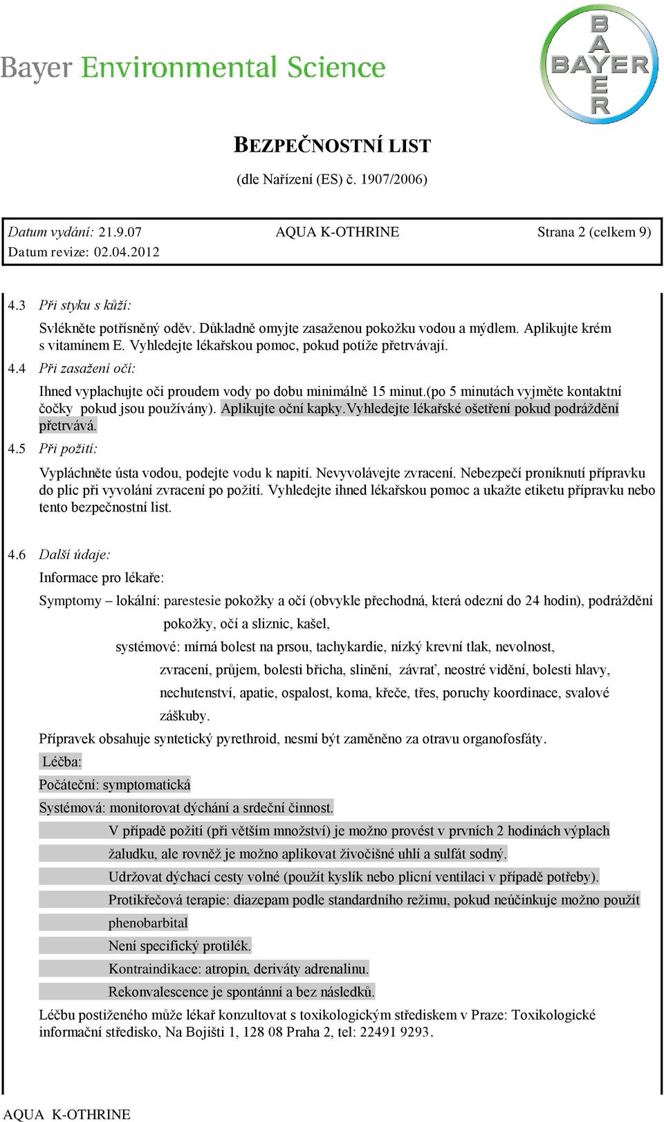 Aplikujte oční kapky.vyhledejte lékařské ošetření pokud podráždění přetrvává. 4.5 Při požití: Vypláchněte ústa vodou, podejte vodu k napití. Nevyvolávejte zvracení.