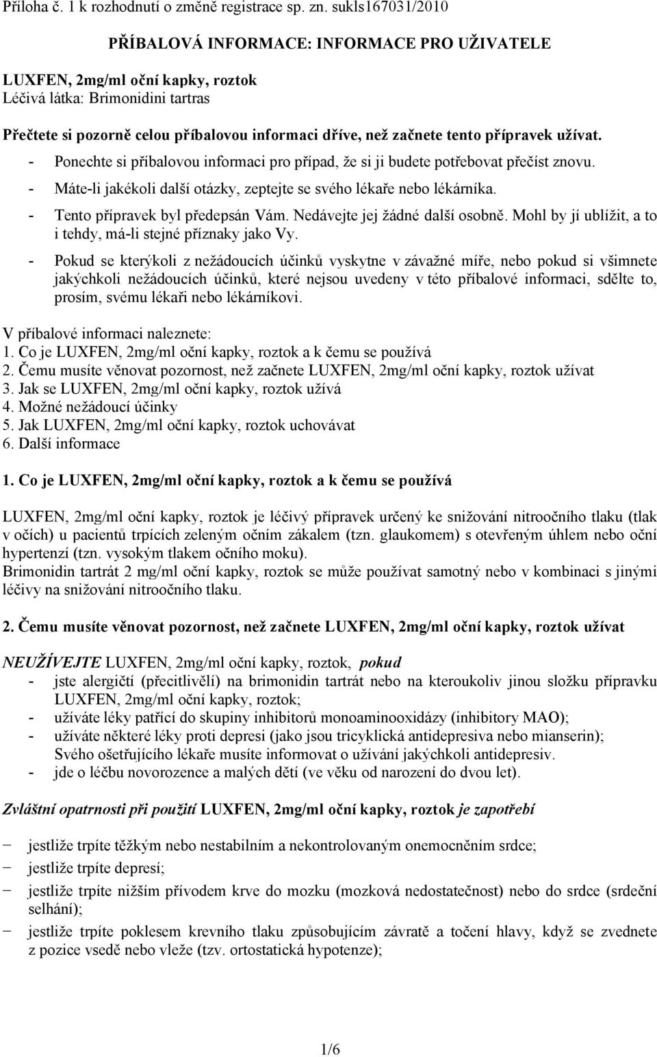 tento přípravek užívat. - Ponechte si příbalovou informaci pro případ, že si ji budete potřebovat přečíst znovu. - Máte-li jakékoli další otázky, zeptejte se svého lékaře nebo lékárníka.