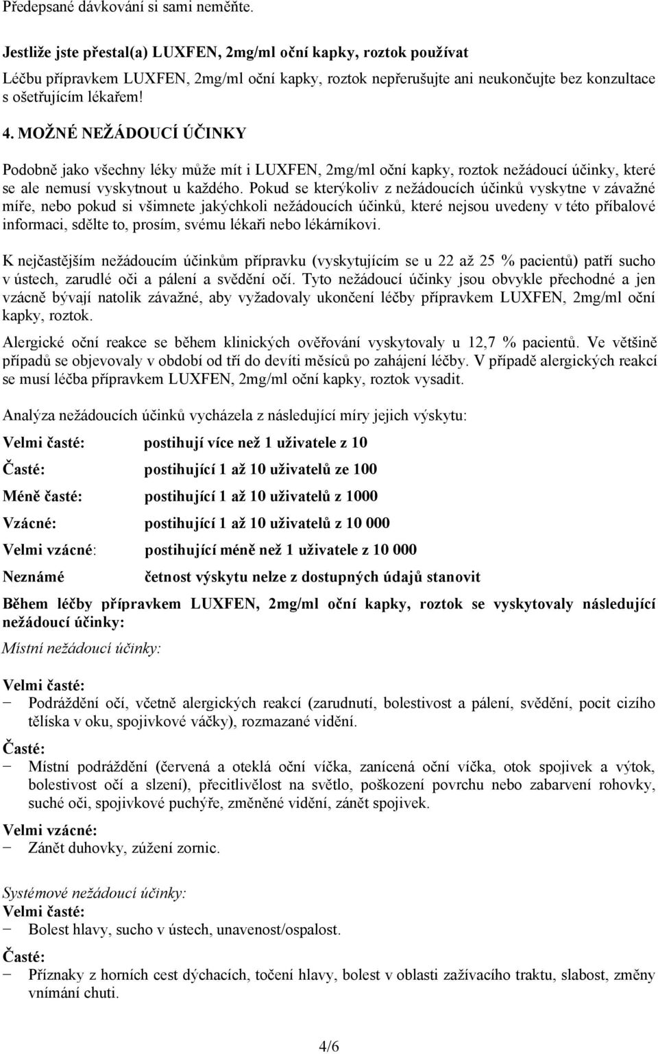 MOŽNÉ NEŽÁDOUCÍ ÚČINKY Podobně jako všechny léky může mít i LUXFEN, 2mg/ml oční kapky, roztok nežádoucí účinky, které se ale nemusí vyskytnout u každého.