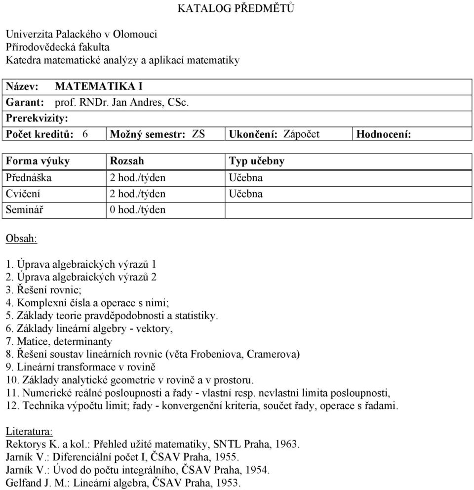 Úprava algebraických výrazů 1 2. Úprava algebraických výrazů 2 3. Řešení rovnic; 4. Komplexní čísla a operace s nimi; 5. Základy teorie pravděpodobnosti a statistiky. 6.