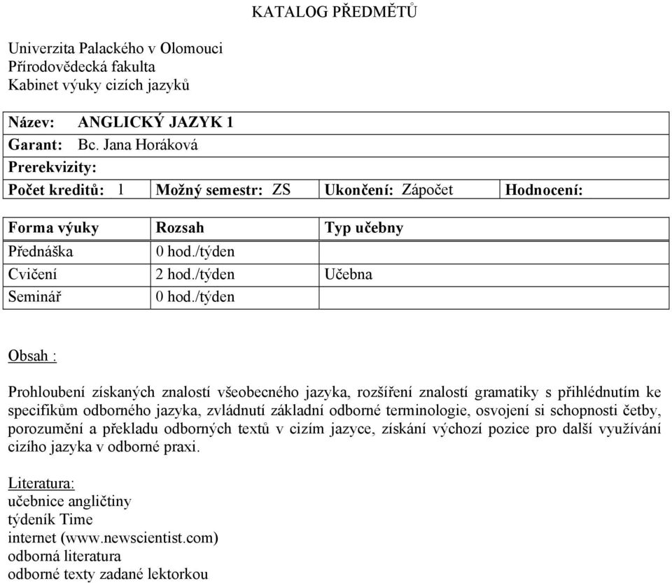 /týden Obsah : Prohloubení získaných znalostí všeobecného jazyka, rozšíření znalostí gramatiky s přihlédnutím ke specifikům odborného jazyka, zvládnutí základní odborné terminologie,
