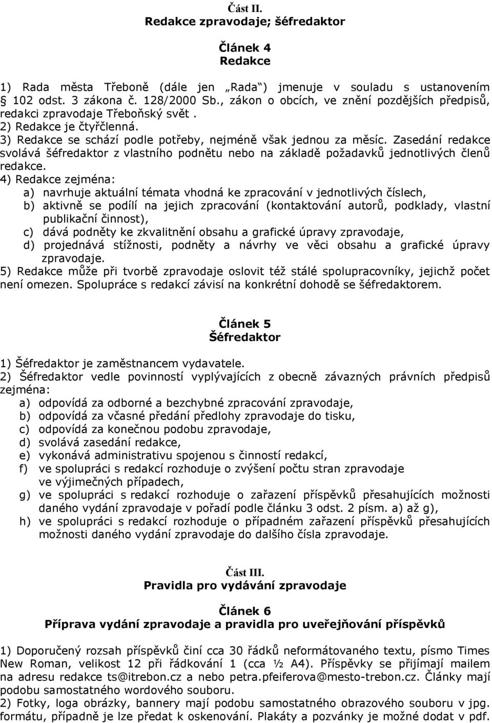 Zasedání redakce svolává šéfredaktor z vlastního podnětu nebo na základě požadavků jednotlivých členů redakce.