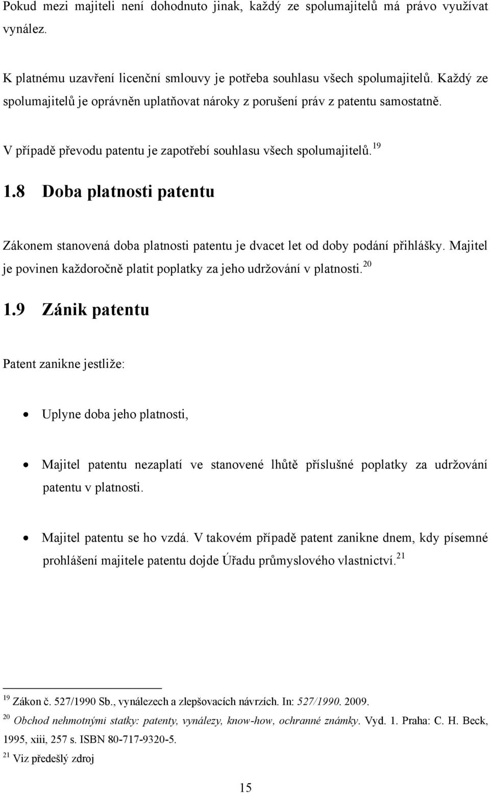 8 Doba platnosti patentu Zákonem stanovená doba platnosti patentu je dvacet let od doby podání přihlášky. Majitel je povinen kaţdoročně platit poplatky za jeho udrţování v platnosti. 20 1.