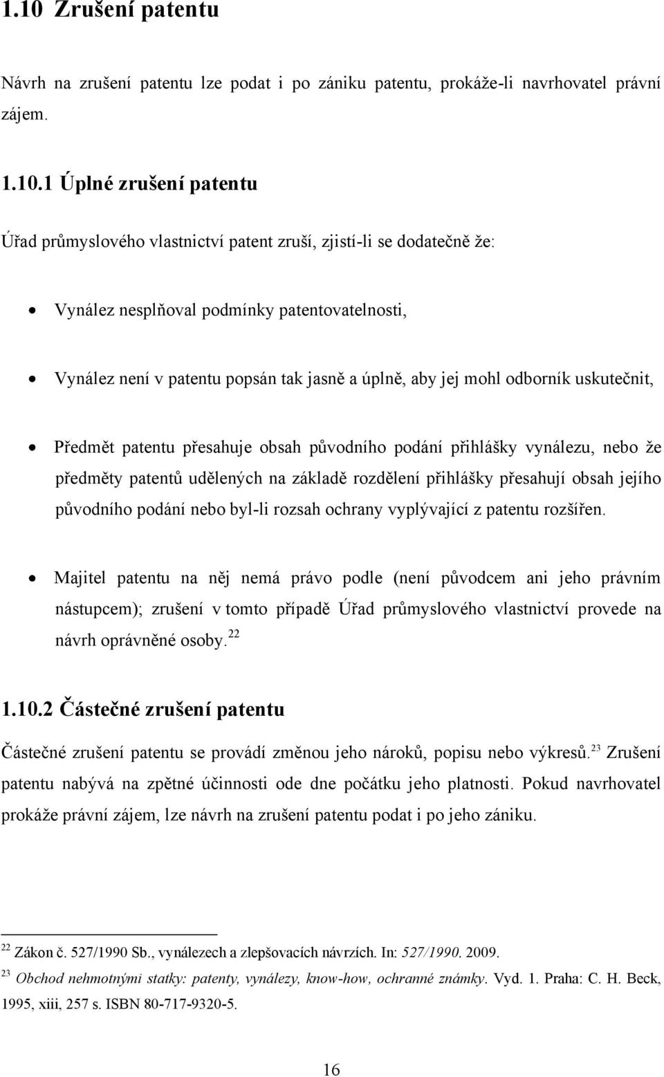 přihlášky vynálezu, nebo ţe předměty patentů udělených na základě rozdělení přihlášky přesahují obsah jejího původního podání nebo byl-li rozsah ochrany vyplývající z patentu rozšířen.