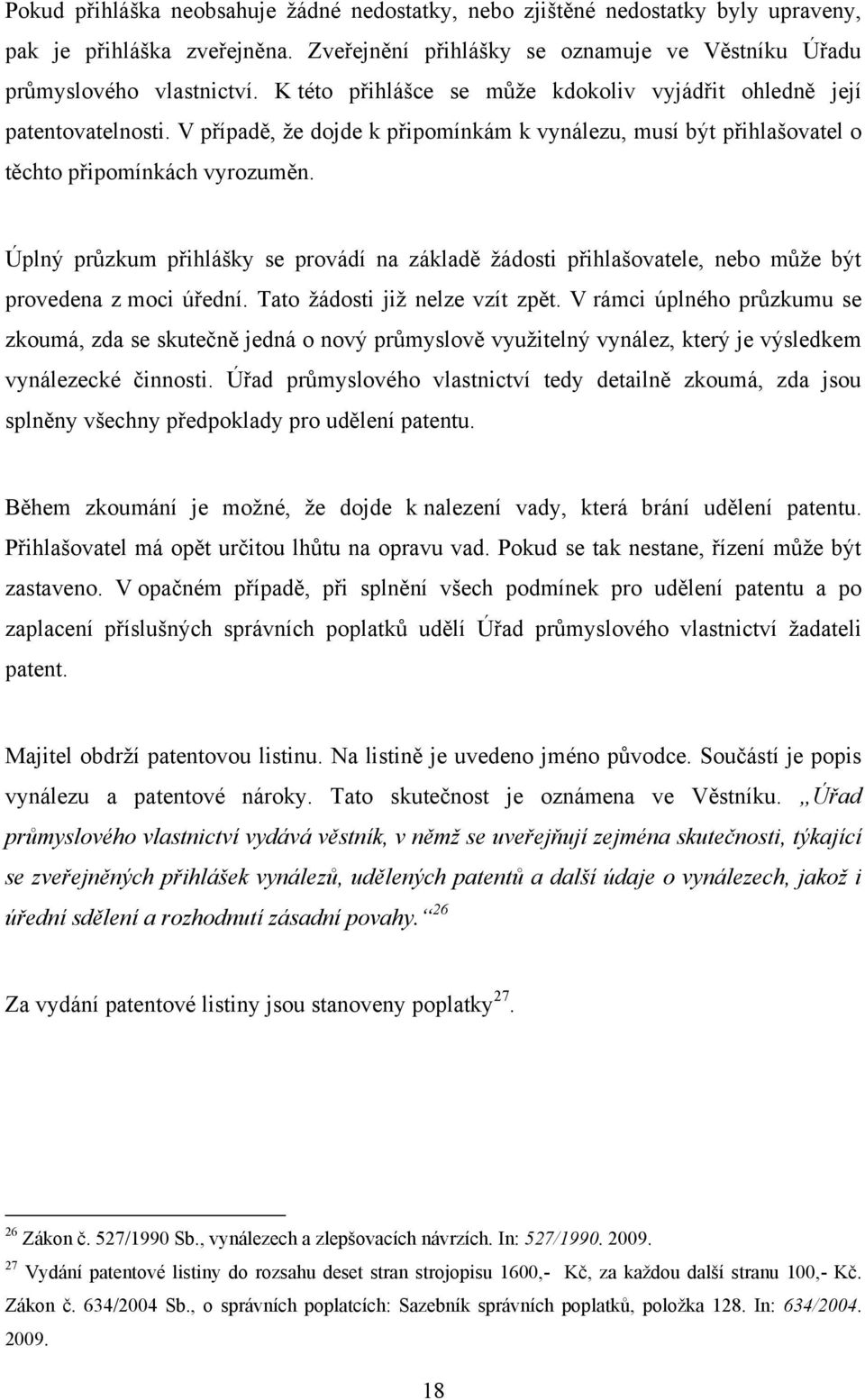 Úplný průzkum přihlášky se provádí na základě ţádosti přihlašovatele, nebo můţe být provedena z moci úřední. Tato ţádosti jiţ nelze vzít zpět.