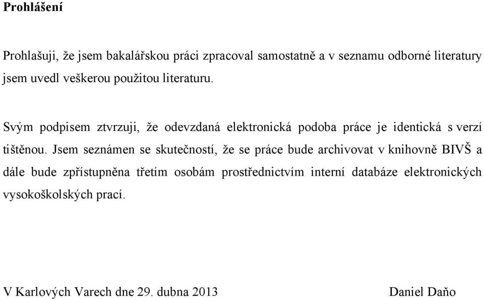 Svým podpisem ztvrzuji, ţe odevzdaná elektronická podoba práce je identická s verzí tištěnou.