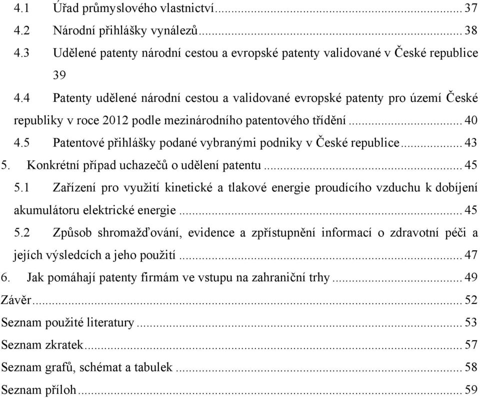 5 Patentové přihlášky podané vybranými podniky v České republice... 43 5. Konkrétní případ uchazečů o udělení patentu... 45 5.