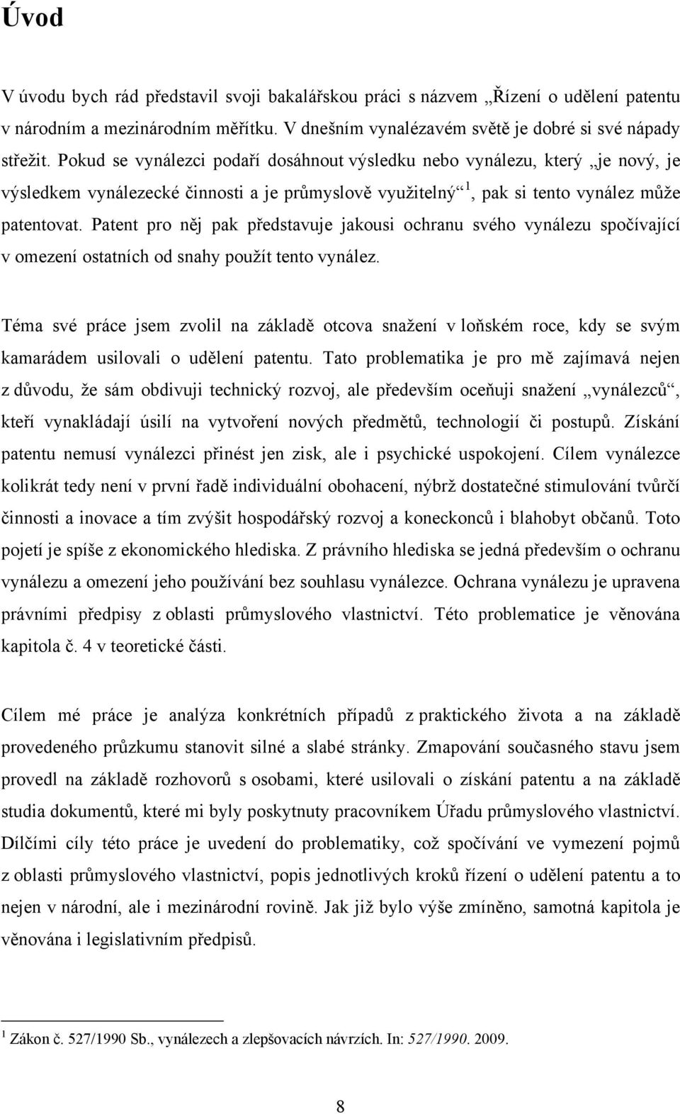 Patent pro něj pak představuje jakousi ochranu svého vynálezu spočívající v omezení ostatních od snahy pouţít tento vynález.