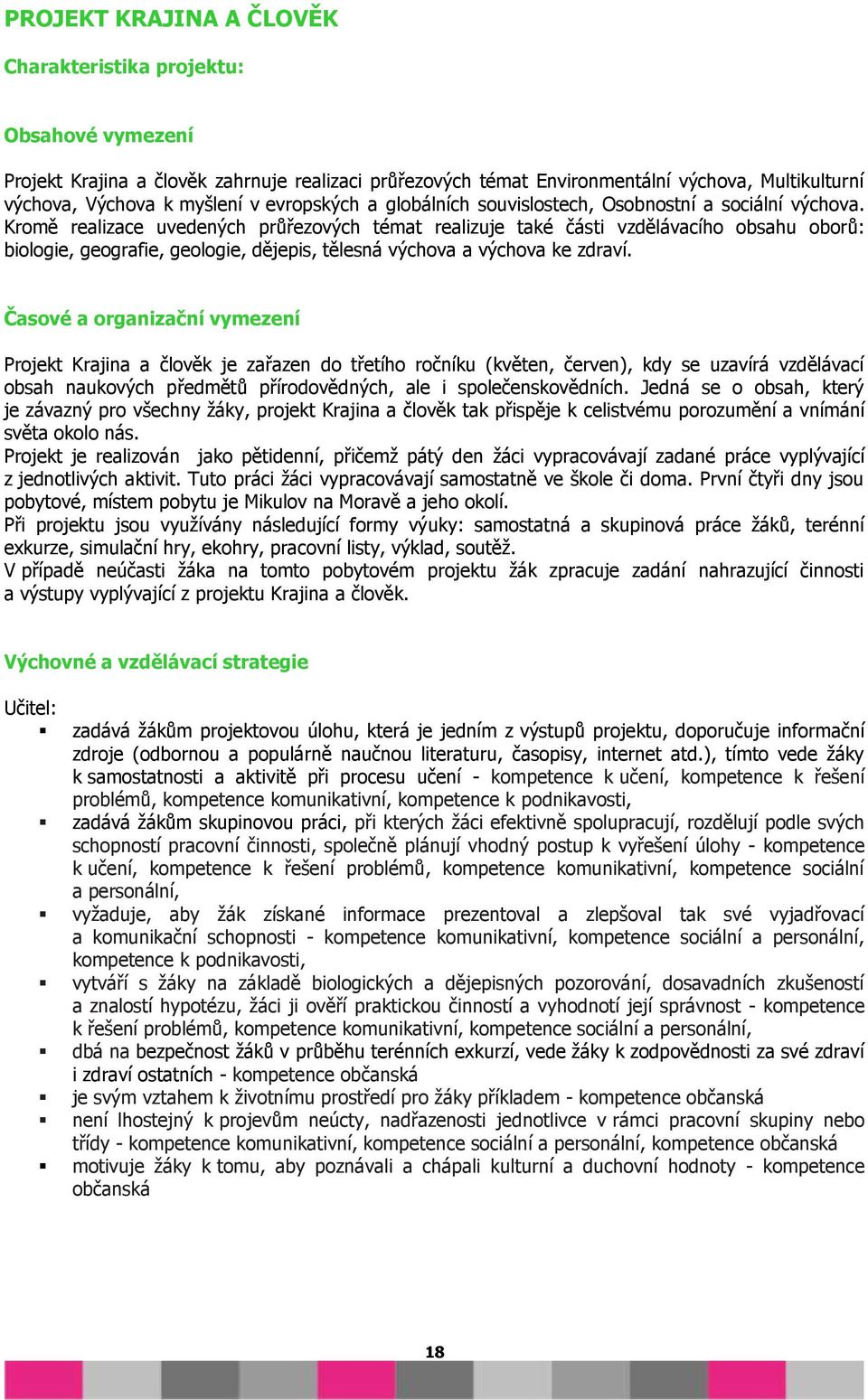 Kromě realizace uvedených průřezových témat realizuje také části vzdělávacího obsahu oborů: biologie, geografie, geologie, dějepis, tělesná výchova a výchova ke zdraví.