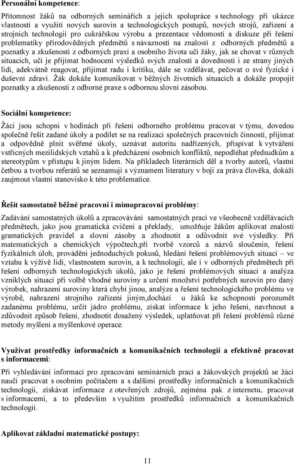 odborných praxí a osobního života učí žáky, jak se chovat v různých situacích, učí je přijímat hodnocení výsledků svých znalostí a dovedností i ze strany jiných lidí, adekvátně reagovat, přijímat