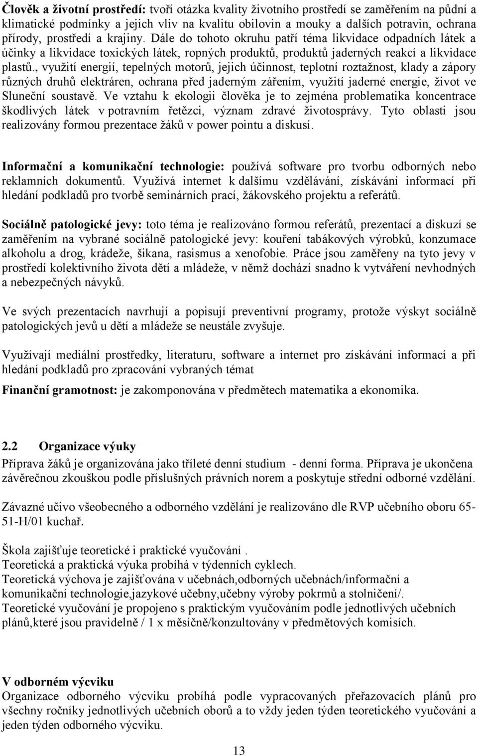 , využití energií, tepelných motorů, jejich účinnost, teplotní roztažnost, klady a zápory různých druhů elektráren, ochrana před jaderným zářením, využití jaderné energie, život ve Sluneční soustavě.