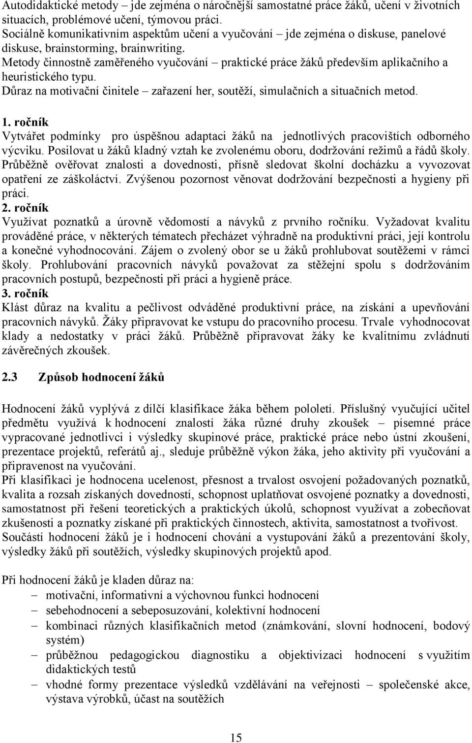 Metody činnostně zaměřeného vyučování praktické práce žáků především aplikačního a heuristického typu. Důraz na motivační činitele zařazení her, soutěží, simulačních a situačních metod. 1.