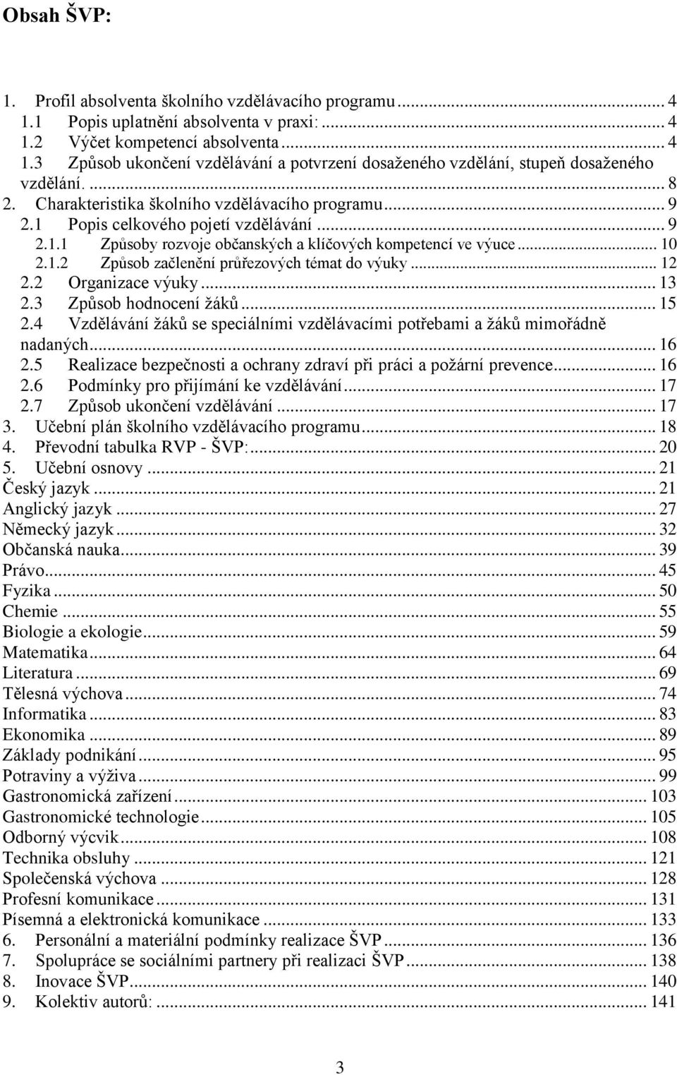 .. 12 2.2 Organizace výuky... 13 2.3 Způsob hodnocení žáků... 15 2.4 Vzdělávání žáků se speciálními vzdělávacími potřebami a žáků mimořádně nadaných... 16 2.