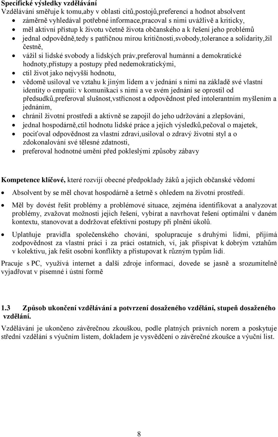 lidských práv,preferoval humánní a demokratické hodnoty,přístupy a postupy před nedemokratickými, ctil život jako nejvyšší hodnotu, vědomě usiloval ve vztahu k jiným lidem a v jednání s nimi na