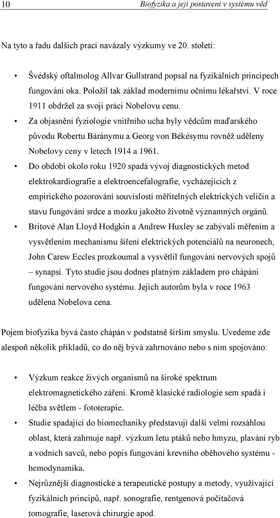 Za objasnění fyziologie vnitřního ucha byly vědcům maďarského původu Robertu Báránymu a Georg von Békésymu rovněž uděleny Nobelovy ceny v letech 1914 a 1961.