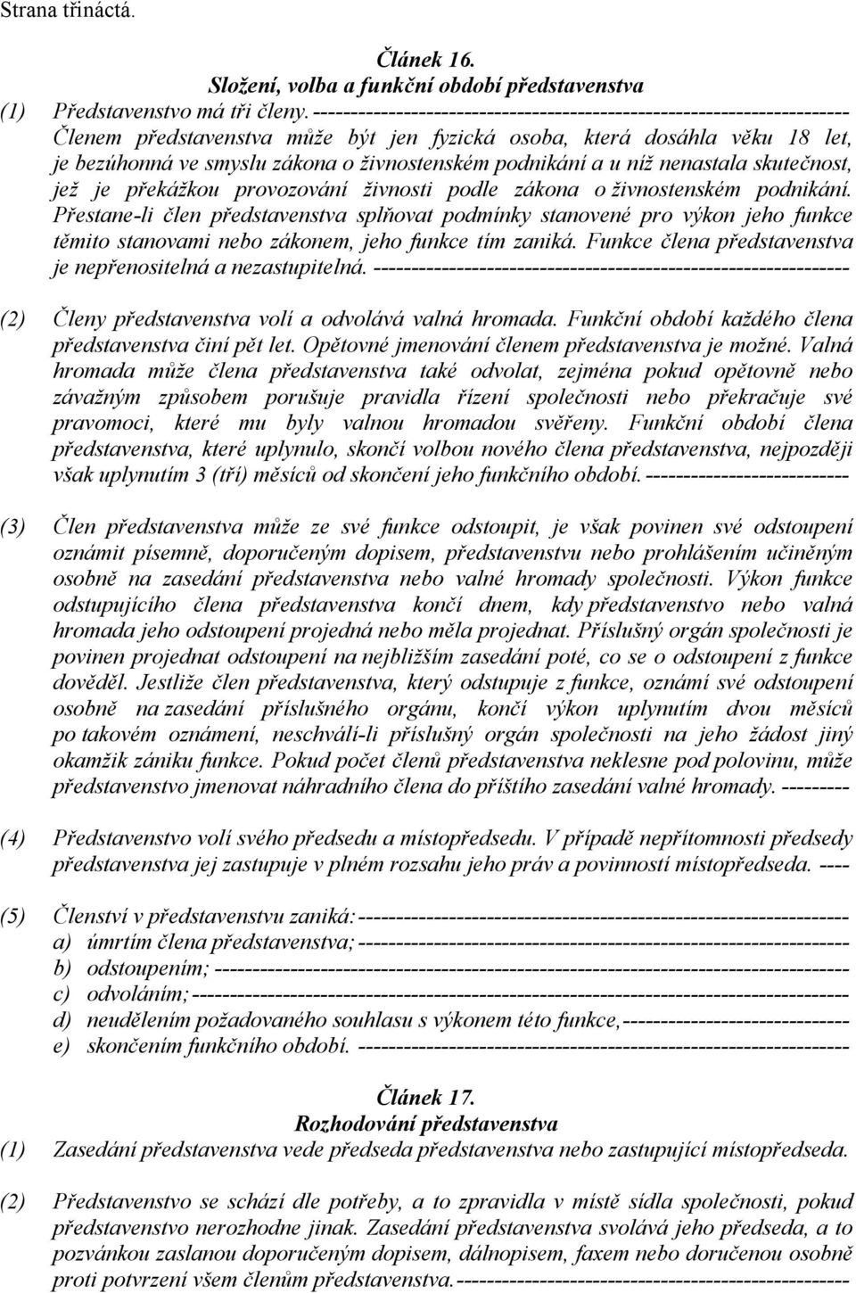 podnikání a u níž nenastala skutečnost, jež je překážkou provozování živnosti podle zákona o živnostenském podnikání.