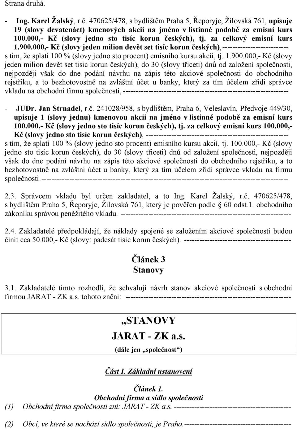 000,- Kč (slovy jeden milion devět set tisíc korun českých),-------------------------- s tím, že splatí 100 % (slovy jedno sto procent) emisního kursu akcií, tj. 1.900.