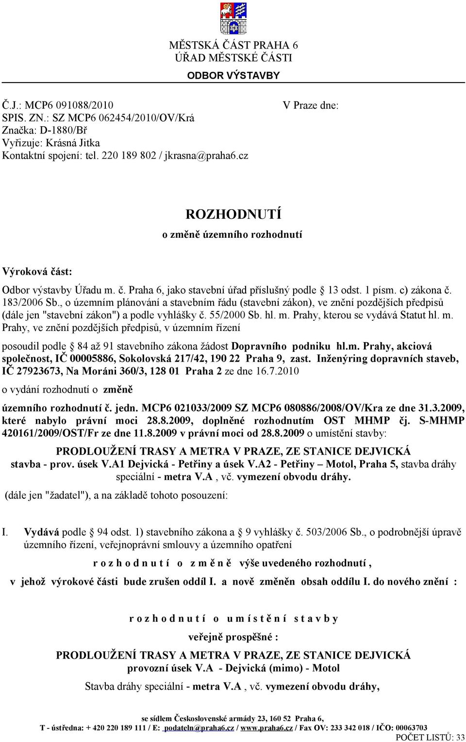 183/2006 Sb., o územním plánování a stavebním řádu (stavební zákon), ve znění pozdějších předpisů (dále jen "stavební zákon") a podle vyhlášky č. 55/2000 Sb. hl. m. Prahy, kterou se vydává Statut hl.