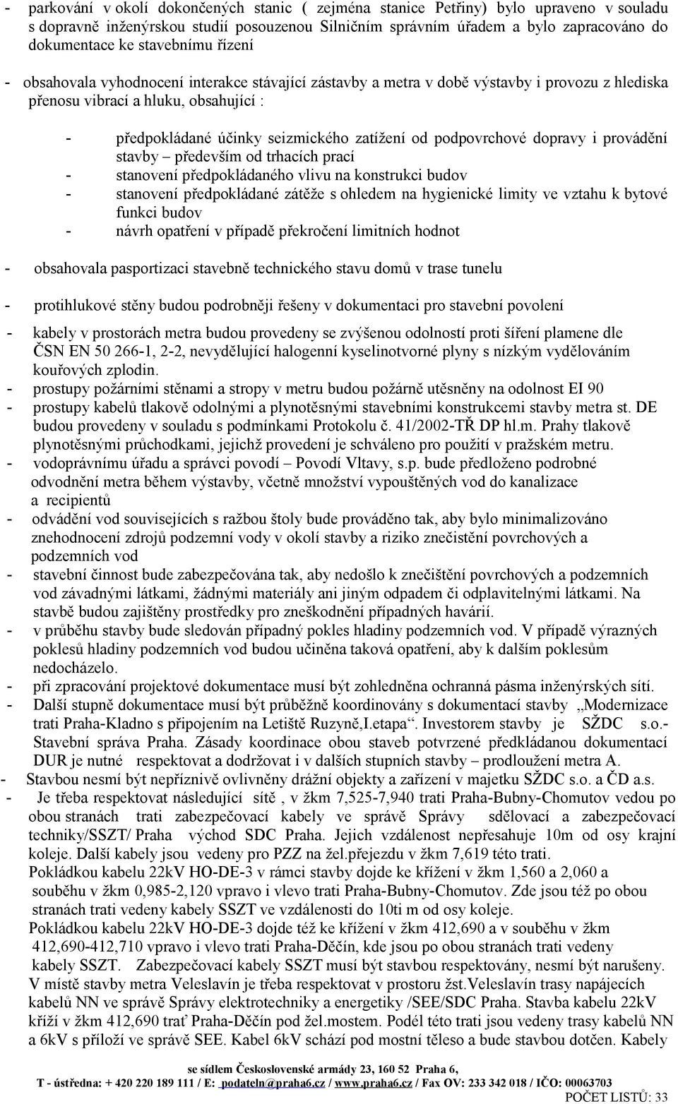 od podpovrchové dopravy i provádění stavby především od trhacích prací - stanovení předpokládaného vlivu na konstrukci budov - stanovení předpokládané zátěže s ohledem na hygienické limity ve vztahu