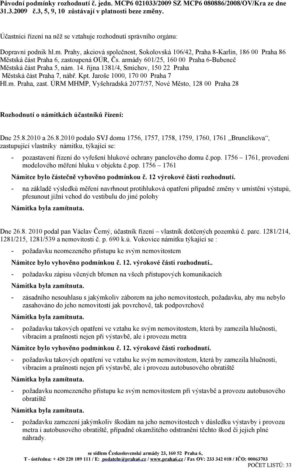 Prahy, akciová společnost, Sokolovská 106/42, Praha 8-Karlín, 186 00 Praha 86 Městská část Praha 6, zastoupená OÚR, Čs. armády 601/25, 160 00 Praha 6-Bubeneč Městská část Praha 5, nám. 14.