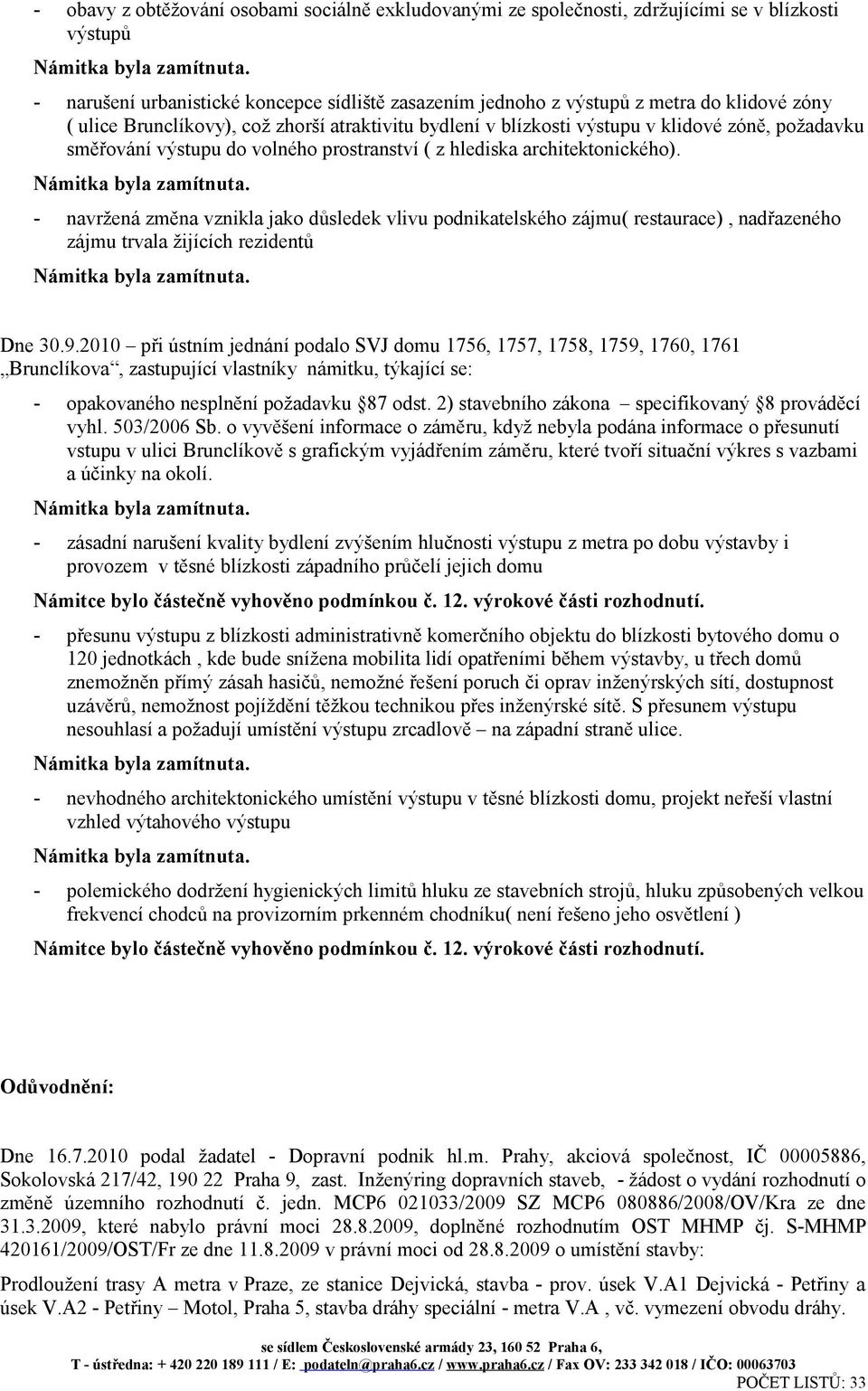 - navržená změna vznikla jako důsledek vlivu podnikatelského zájmu( restaurace), nadřazeného zájmu trvala žijících rezidentů Dne 30.9.